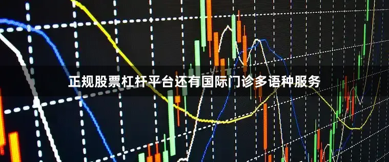 正规股票杠杆平台还有国际门诊多语种服务
