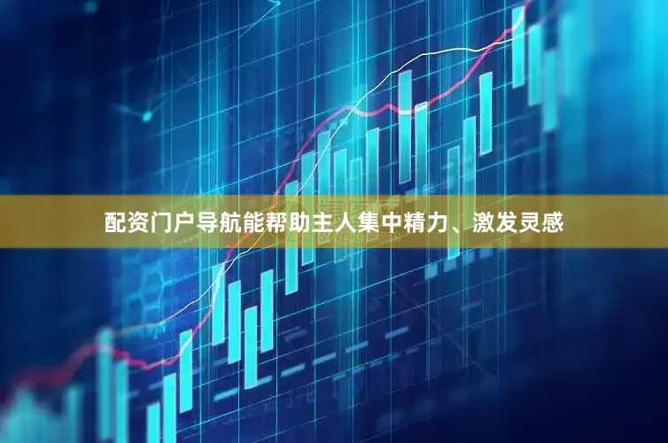配资门户导航能帮助主人集中精力、激发灵感