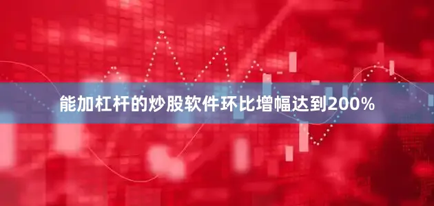 能加杠杆的炒股软件环比增幅达到200%
