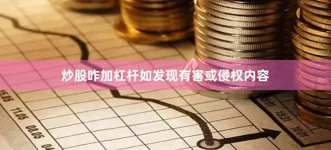 炒股咋加杠杆如发现有害或侵权内容